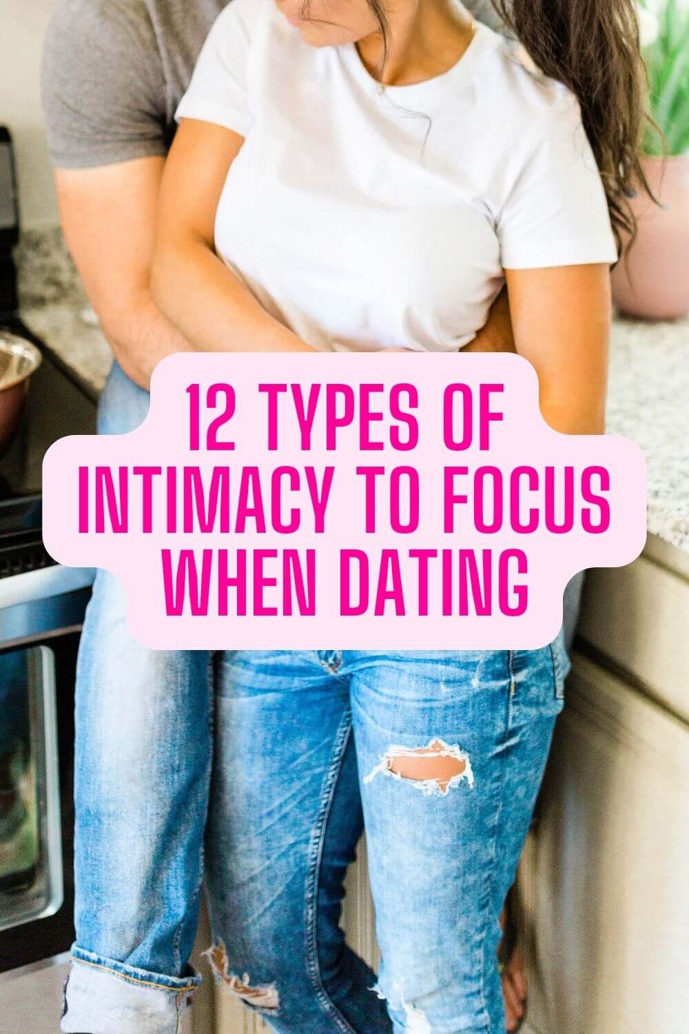 12 Types of Intimacy To Focus On When Dating